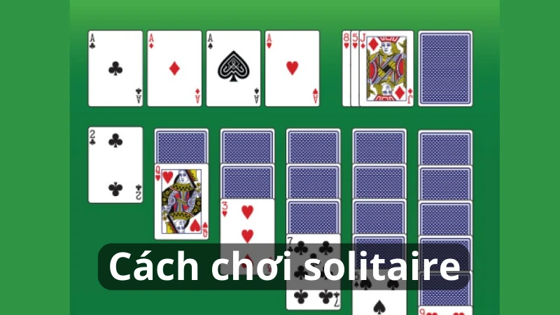 Cách chơi solitaire và mẹo chơi cực hay đem lại hiệu quả cao